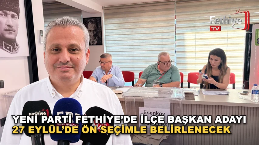 Yeni Parti Fethiye’de İlçe Başkan Adayı 27 Eylül’de Ön Seçimle Belirlenecek