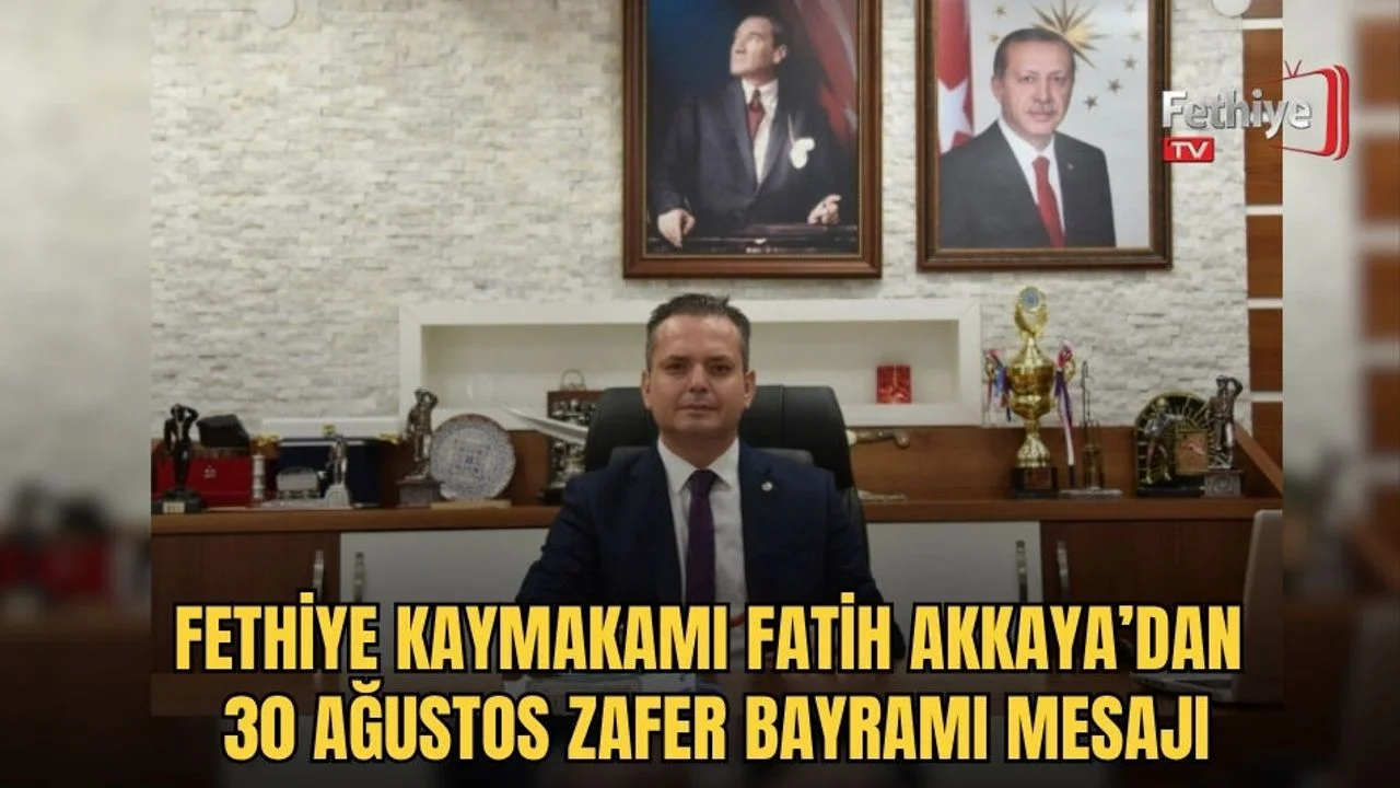 Fethiye Kaymakamı Fatih Akkaya’dan 30 Ağustos Zafer Bayramı Mesajı