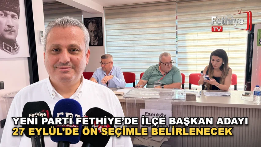 Yeni Parti Fethiye’de İlçe Başkan Adayı 27 Eylül’de Ön Seçimle Belirlenecek