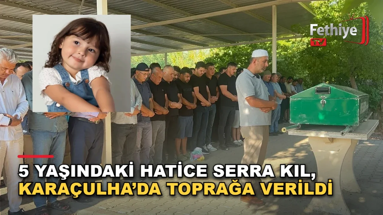 5 Yaşındaki Hatice Serra Kıl, Karaçulha’da Toprağa Verildi