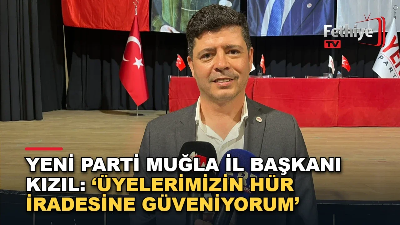 Yeni Parti Muğla İl Başkanı Kızıl: ‘Üyelerimizin Hür İradesine Güveniyorum’